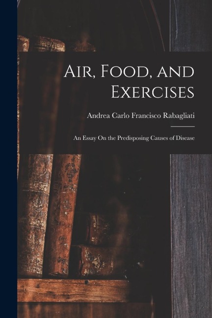 Air, Food, and Exercises: An Essay On the Predisposing Causes of Disease