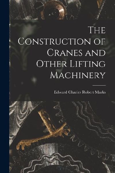 The Construction of Cranes and Other Lifting Machinery