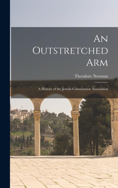 An Outstretched Arm: A History of the Jewish Colonization Association
