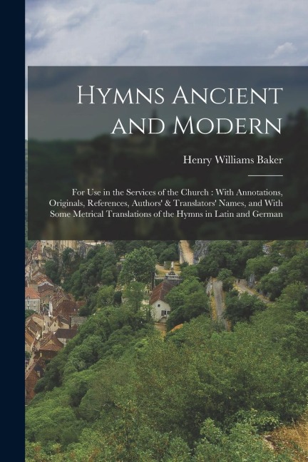 Hymns Ancient and Modern: For Use in the Services of the Church: With Annotations, Originals, References, Authors' & Translators' Names, and Wit