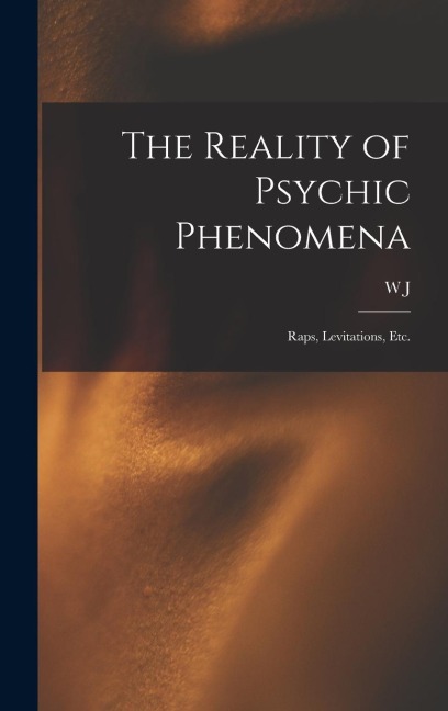 The Reality of Psychic Phenomena: Raps, Levitations, etc.