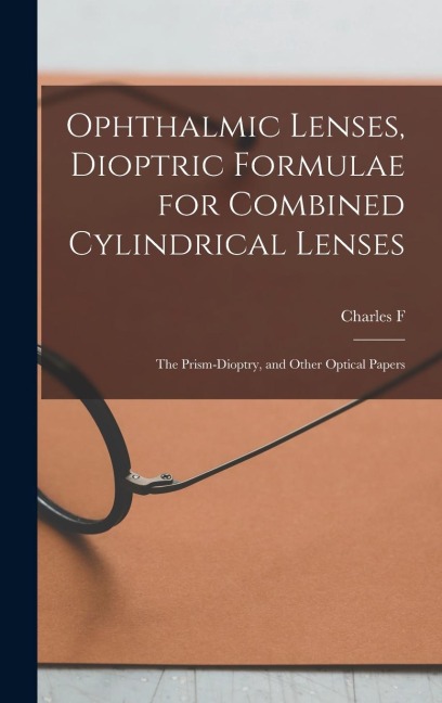 Ophthalmic Lenses, Dioptric Formulae for Combined Cylindrical Lenses: The Prism-dioptry, and Other Optical Papers
