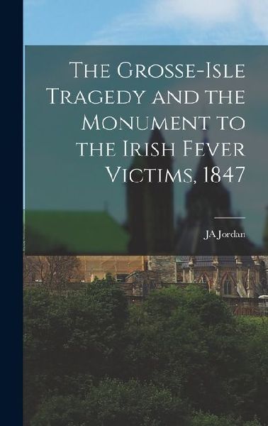 The Grosse-Isle Tragedy and the Monument to the Irish Fever Victims, 1847