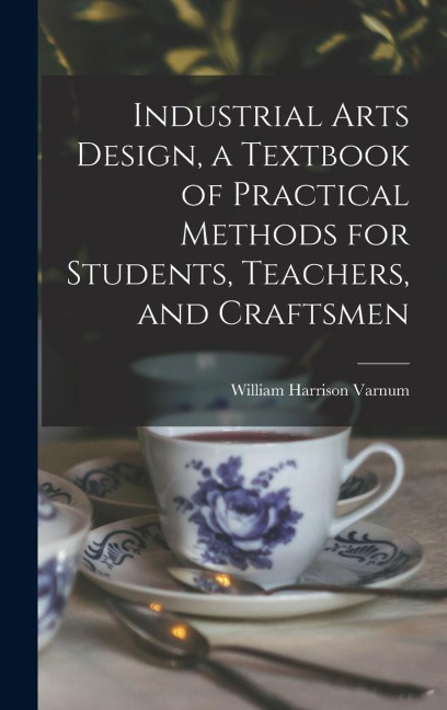 Industrial Arts Design, a Textbook of Practical Methods for Students, Teachers, and Craftsmen