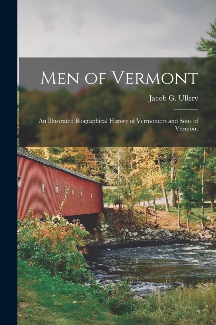 Men of Vermont: An Illustrated Biographical History of Vermonters and Sons of Vermont