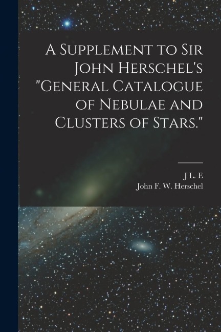 A Supplement to Sir John Herschels General Catalogue of Nebulae and Clusters of Stars.