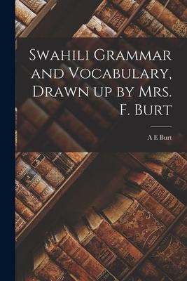 Swahili Grammar and Vocabulary, Drawn up by Mrs. F. Burt