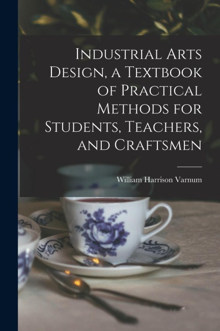 Industrial Arts Design, a Textbook of Practical Methods for Students, Teachers, and Craftsmen
