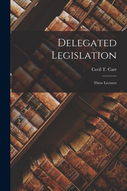 Delegated Legislation; Three Lectures