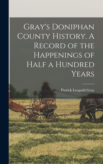 Grays Doniphan County History. A Record of the Happenings of Half a Hundred Years
