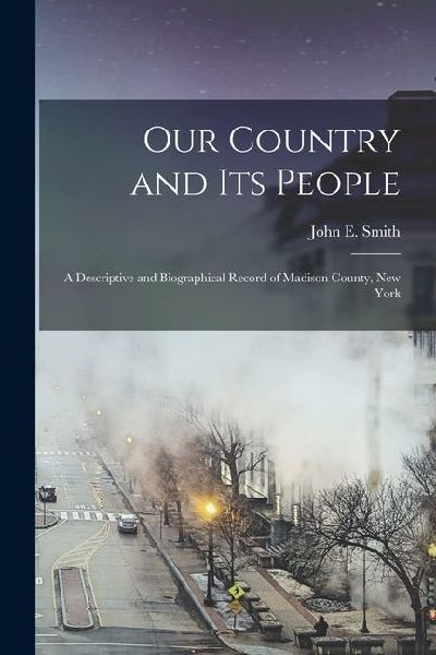 Our Country and its People; a Descriptive and Biographical Record of Madison County, New York