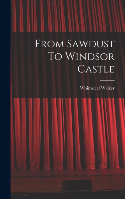 From Sawdust To Windsor Castle