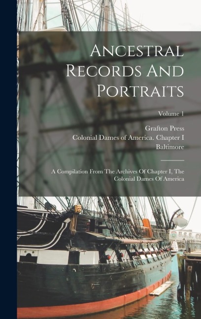 Ancestral Records And Portraits: A Compilation From The Archives Of Chapter I, The Colonial Dames Of America; Volume 1