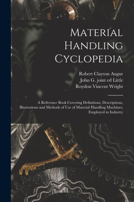 Material Handling Cyclopedia; a Reference Book Covering Definitions, Descriptions, Illustrations and Methods of use of Material Handling Machines, Emp