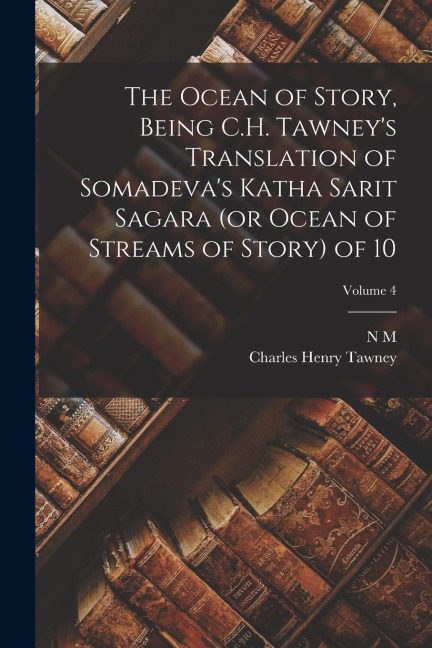 The Ocean of Story, Being C.H. Tawneys Translation of Somadevas Katha Sarit Sagara (or Ocean of Streams of Story) of 10; Volume 4
