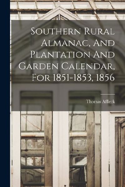 Southern Rural Almanac, And Plantation And Garden Calendar, For 1851-1853, 1856