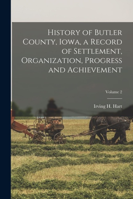 History of Butler County, Iowa, a Record of Settlement, Organization, Progress and Achievement; Volume 2