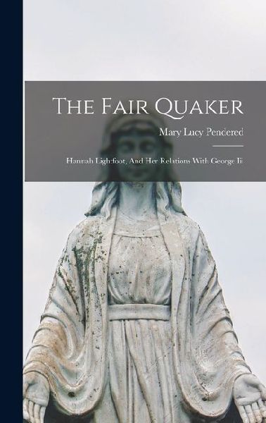 The Fair Quaker: Hannah Lightfoot, And Her Relations With George Iii