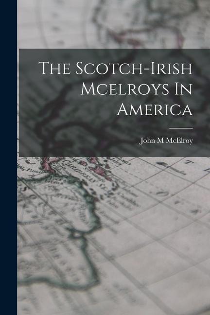 The Scotch-irish Mcelroys In America