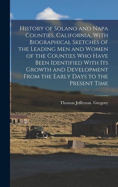 History of Solano and Napa Counties, California, With Biographical Sketches of the Leading Men and Women of the Counties Who Have Been Identified With