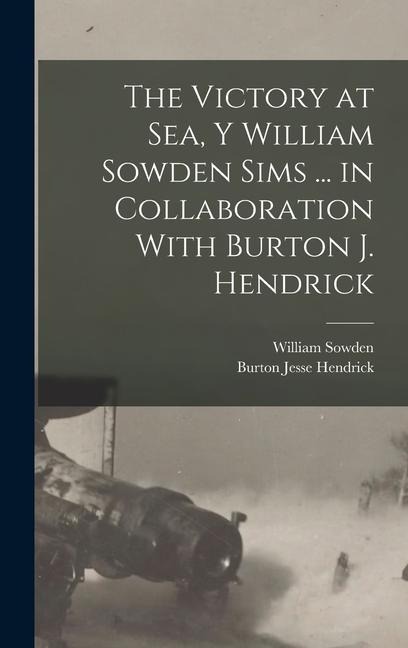 The Victory at Sea, Y William Sowden Sims ... in Collaboration With Burton J. Hendrick