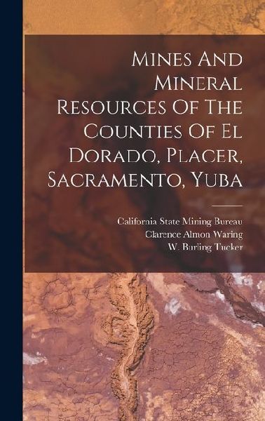 Mines And Mineral Resources Of The Counties Of El Dorado, Placer, Sacramento, Yuba