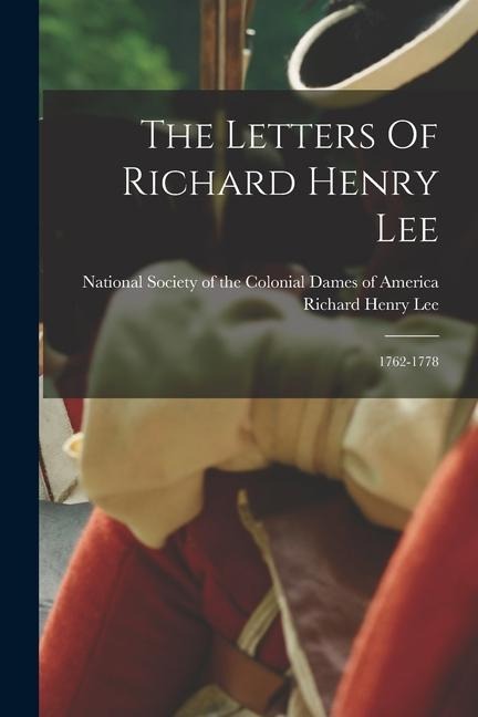 The Letters Of Richard Henry Lee: 1762-1778