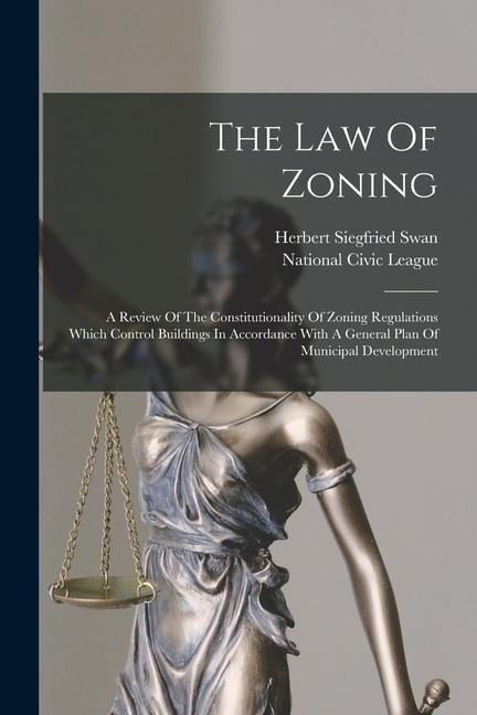 The Law Of Zoning: A Review Of The Constitutionality Of Zoning Regulations Which Control Buildings In Accordance With A General Plan Of M