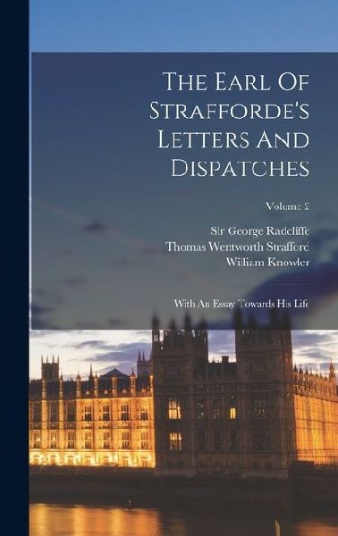 The Earl Of Straffordes Letters And Dispatches: With An Essay Towards His Life; Volume 2
