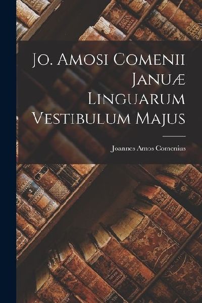 Jo. Amosi Comenii Januæ Linguarum Vestibulum Majus