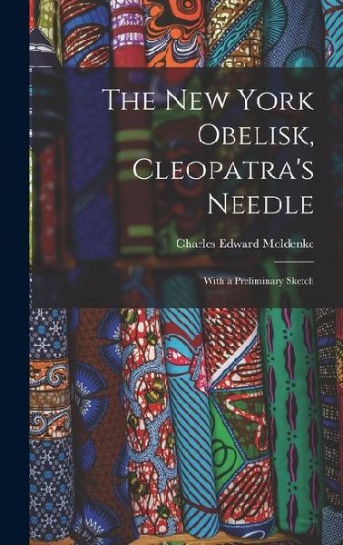 The New York Obelisk, Cleopatras Needle: With a Preliminary Sketch