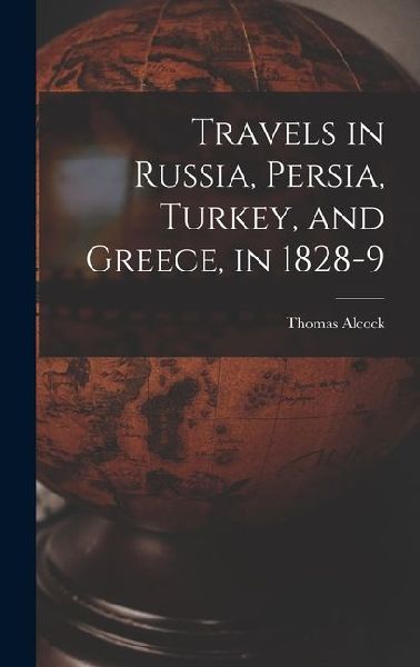 Travels in Russia, Persia, Turkey, and Greece, in 1828-9