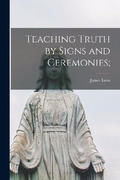Teaching Truth by Signs and Ceremonies;