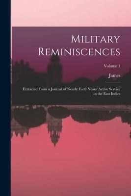 Military Reminiscences: Extracted From a Journal of Nearly Forty Years' Active Service in the East Indies; Volume 1