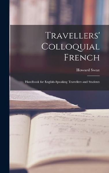Travellers Colloquial French: Handbook for English-speaking Travellers and Students