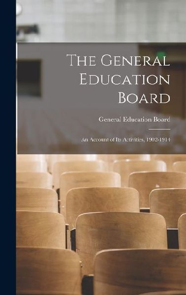 The General Education Board: An Account of Its Activities, 1902-1914