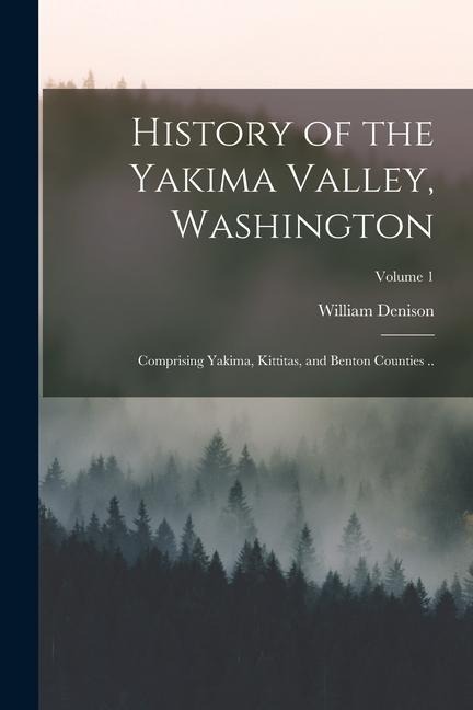History of the Yakima Valley, Washington; Comprising Yakima, Kittitas, and Benton Counties ..; Volume 1