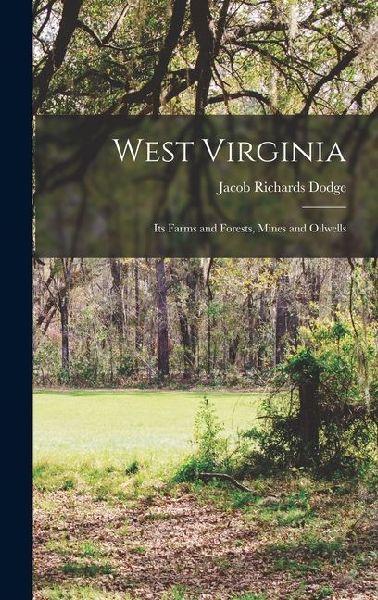 West Virginia: Its Farms and Forests, Mines and Oilwells