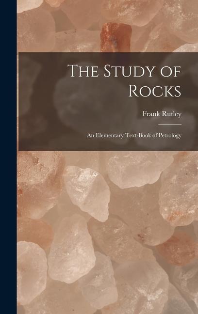 The Study of Rocks: An Elementary Text-Book of Petrology
