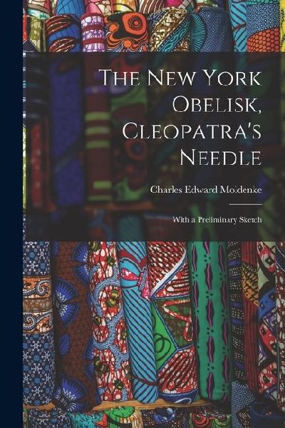 The New York Obelisk, Cleopatras Needle: With a Preliminary Sketch
