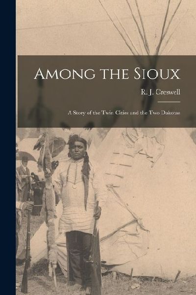Among the Sioux: A Story of the Twin Cities and the Two Dakotas
