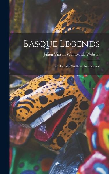 Basque Legends: Collected, Chiefly in the Labourd