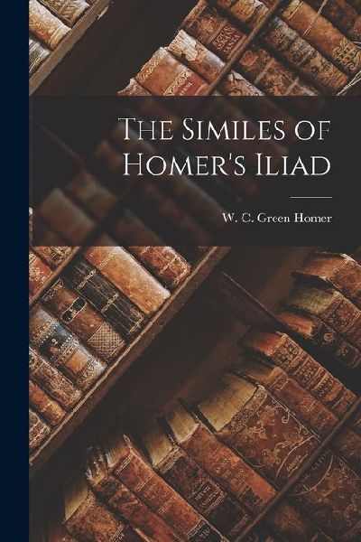 The Similes of Homers Iliad