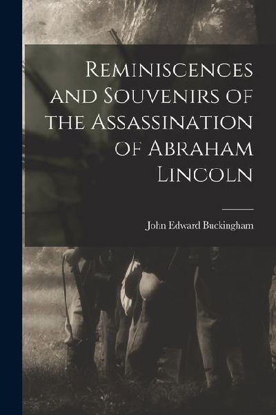 Reminiscences and Souvenirs of the Assassination of Abraham Lincoln