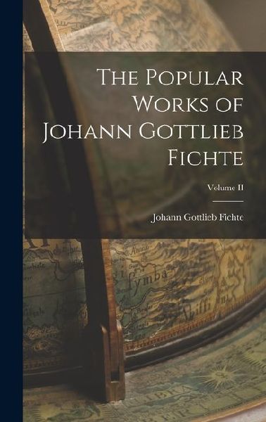 The Popular Works of Johann Gottlieb Fichte; Volume II