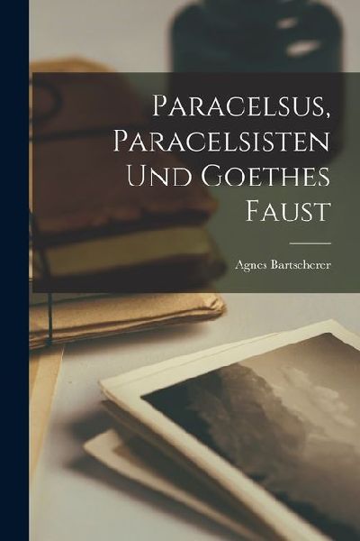 Paracelsus, Paracelsisten und Goethes Faust