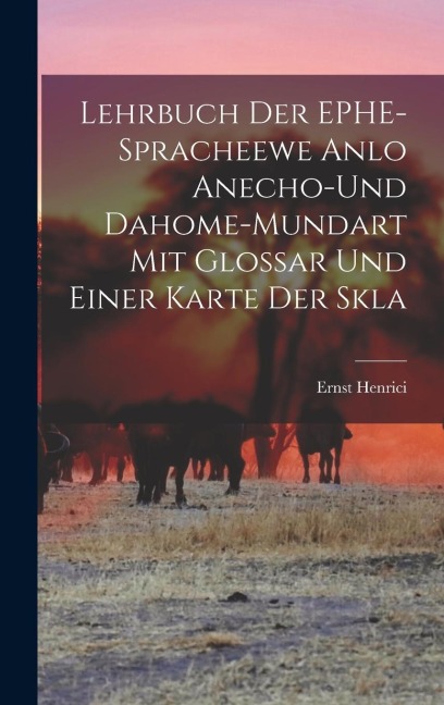 Lehrbuch der EPHE-spracheewe Anlo Anecho-und Dahome-mundart mit Glossar und Einer Karte der Skla
