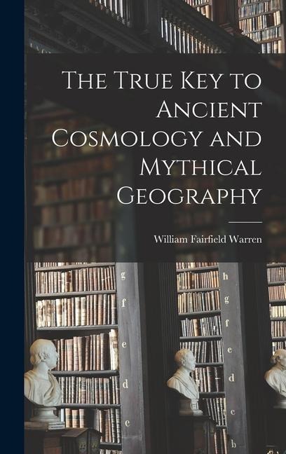 The True Key to Ancient Cosmology and Mythical Geography
