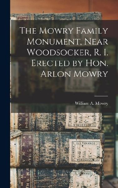 The Mowry Family Monument, Near Woodsocker, R. I. Erected by Hon. Arlon Mowry