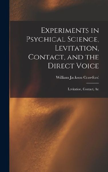 Experiments in Psychical Science, Levitation, Contact, and the Direct Voice: Levitation, Contact, An
